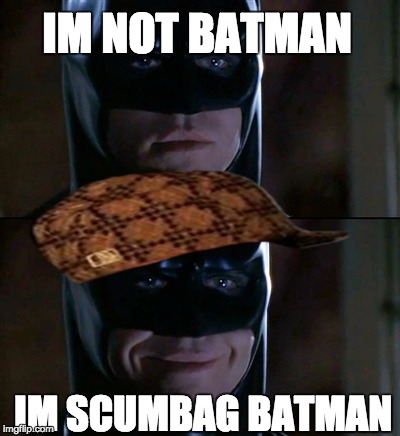 Batman Smiles Meme | IM NOT BATMAN IM SCUMBAG BATMAN | image tagged in memes,batman smiles,scumbag | made w/ Imgflip meme maker
