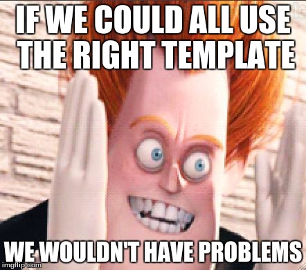 It's Getting Ridiculous | IF WE COULD ALL USE THE RIGHT TEMPLATE WE WOULDN'T HAVE PROBLEMS | image tagged in syndrome,wrong template | made w/ Imgflip meme maker