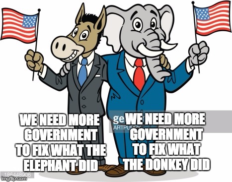 WE NEED MORE GOVERNMENT TO FIX WHAT THE ELEPHANT DID WE NEED MORE GOVERNMENT TO FIX WHAT THE DONKEY DID | image tagged in republicans,democrats,government | made w/ Imgflip meme maker