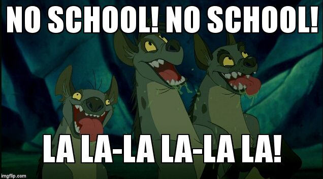 lion king hyenas | NO SCHOOL! NO SCHOOL! LA LA-LA LA-LA LA! | image tagged in lion king hyenas | made w/ Imgflip meme maker