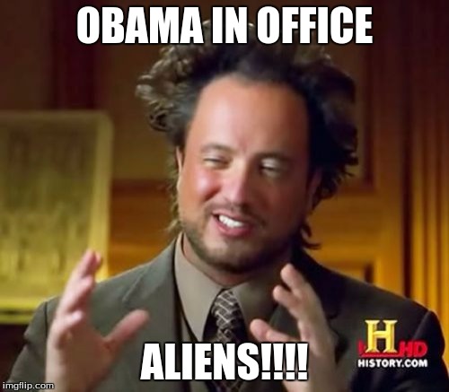 Ancient Aliens | OBAMA IN OFFICE ALIENS!!!! | image tagged in memes,ancient aliens | made w/ Imgflip meme maker