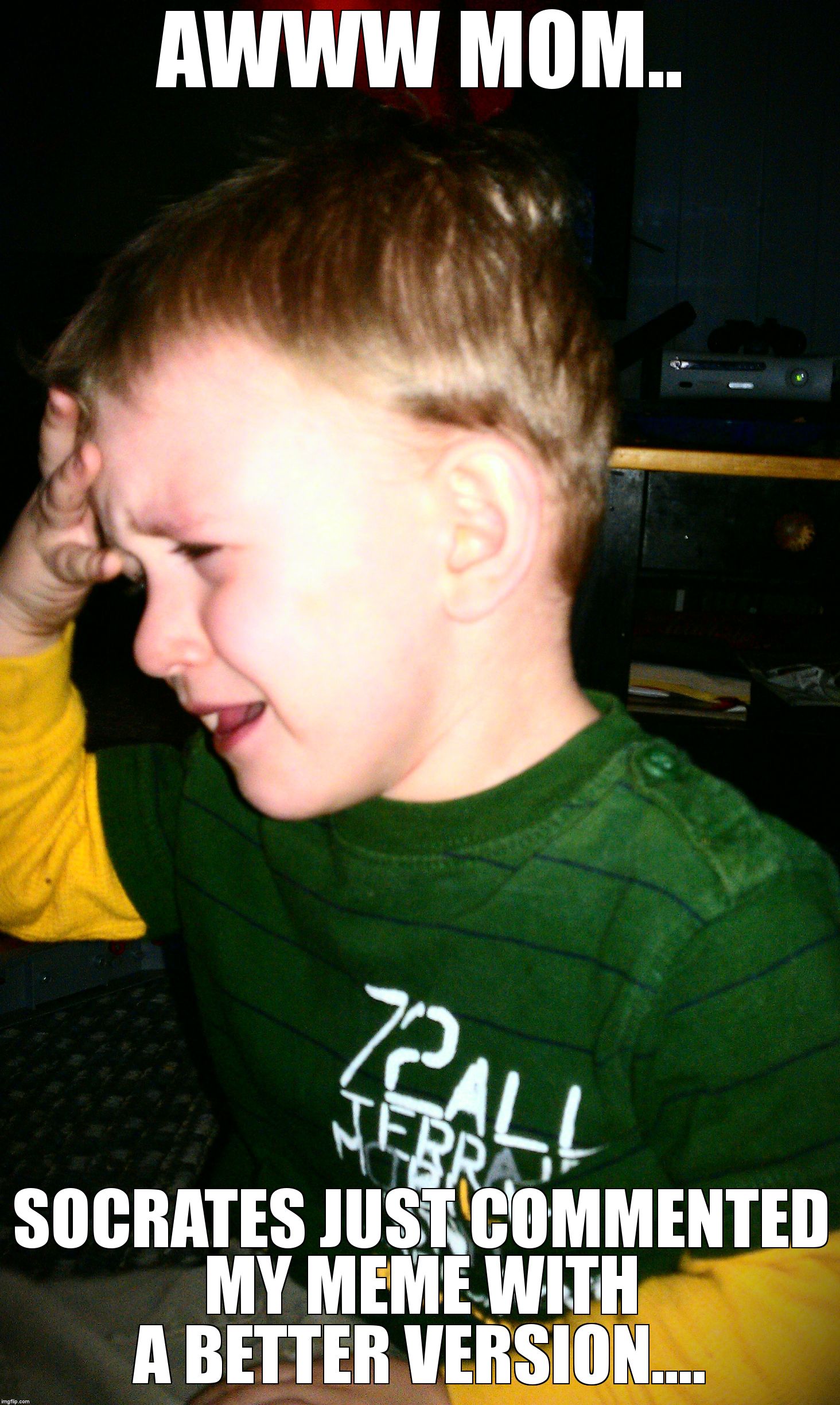 kid facepalm | AWWW MOM.. SOCRATES JUST COMMENTED MY MEME WITH A BETTER VERSION.... | image tagged in kid facepalm | made w/ Imgflip meme maker