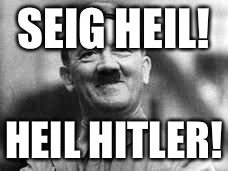 SEIG HEIL! HEIL HITLER! | made w/ Imgflip meme maker