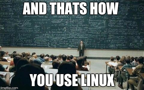 chalkboard | AND THATS HOW YOU USE LINUX | image tagged in chalkboard | made w/ Imgflip meme maker