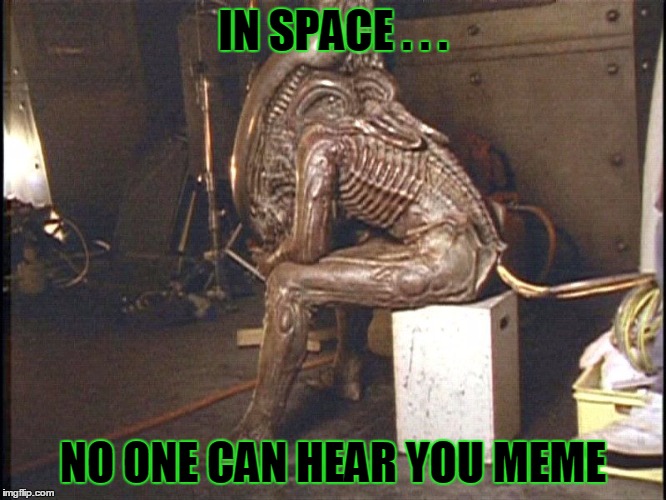 Thanks, Moshii!  :) | IN SPACE . . . NO ONE CAN HEAR YOU MEME | image tagged in memes,alien,1979,tagline | made w/ Imgflip meme maker