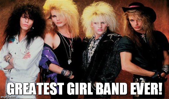 GREATEST GIRL BAND EVER! | made w/ Imgflip meme maker