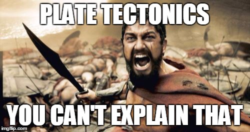 Sparta Leonidas Meme | PLATE TECTONICS YOU CAN'T EXPLAIN THAT | image tagged in memes,sparta leonidas | made w/ Imgflip meme maker