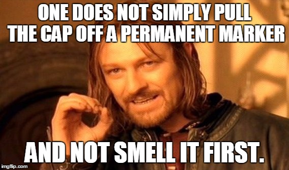 One Does Not Simply | ONE DOES NOT SIMPLY PULL THE CAP OFF A PERMANENT MARKER AND NOT SMELL IT FIRST. | image tagged in memes,one does not simply | made w/ Imgflip meme maker