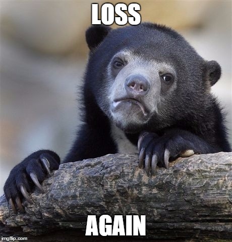 Confession Bear | LOSS AGAIN | image tagged in memes,confession bear | made w/ Imgflip meme maker