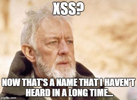 Obi Wan Kenobi Meme | XSS? NOW THAT'S A NAME THAT I HAVEN'T HEARD IN A LONG TIME... | image tagged in memes,obi wan kenobi | made w/ Imgflip meme maker