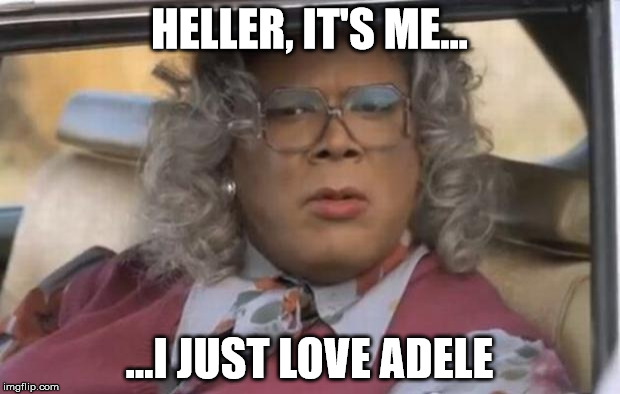 Madea | HELLER, IT'S ME... ...I JUST LOVE ADELE | image tagged in madea | made w/ Imgflip meme maker