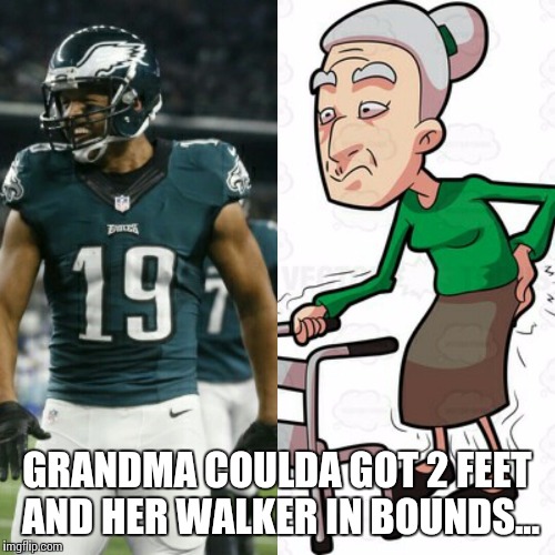 Miles Austin, Eagles | GRANDMA COULDA GOT 2 FEET AND HER WALKER IN BOUNDS... | image tagged in miles austin,philadelphia eagles | made w/ Imgflip meme maker