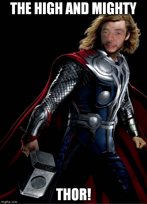 The mighty Thor just got high. As you can see, too much time on one's hands combined with GIMP can lead to some weeeird stuff... | THE HIGH AND MIGHTY THOR! | image tagged in memes,10 thor | made w/ Imgflip meme maker