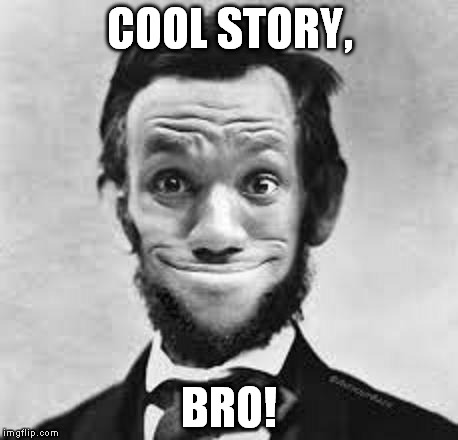 Aberon Jincoln | COOL STORY, BRO! | image tagged in aberon jincoln | made w/ Imgflip meme maker