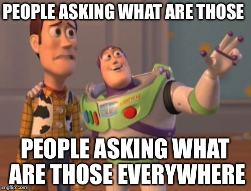 X, X Everywhere | PEOPLE ASKING WHAT ARE THOSE PEOPLE ASKING WHAT ARE THOSE EVERYWHERE | image tagged in memes,x x everywhere | made w/ Imgflip meme maker