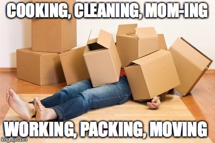 Your friend needs help moving... | COOKING, CLEANING, MOM-ING WORKING, PACKING, MOVING | image tagged in your friend needs help moving | made w/ Imgflip meme maker