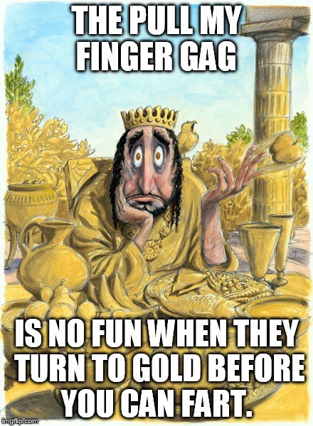 THE PULL MY FINGER GAG IS NO FUN WHEN THEY TURN TO GOLD BEFORE YOU CAN FART. | made w/ Imgflip meme maker