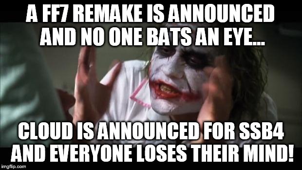 And everybody loses their minds | A FF7 REMAKE IS ANNOUNCED AND NO ONE BATS AN EYE... CLOUD IS ANNOUNCED FOR SSB4 AND EVERYONE LOSES THEIR MIND! | image tagged in memes,and everybody loses their minds | made w/ Imgflip meme maker