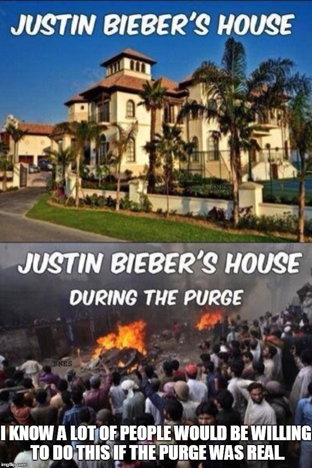 Justin Bieber's House Before & After | I KNOW A LOT OF PEOPLE WOULD BE WILLING TO DO THIS IF THE PURGE WAS REAL. | image tagged in memes,funny,justin bieber,the purge | made w/ Imgflip meme maker