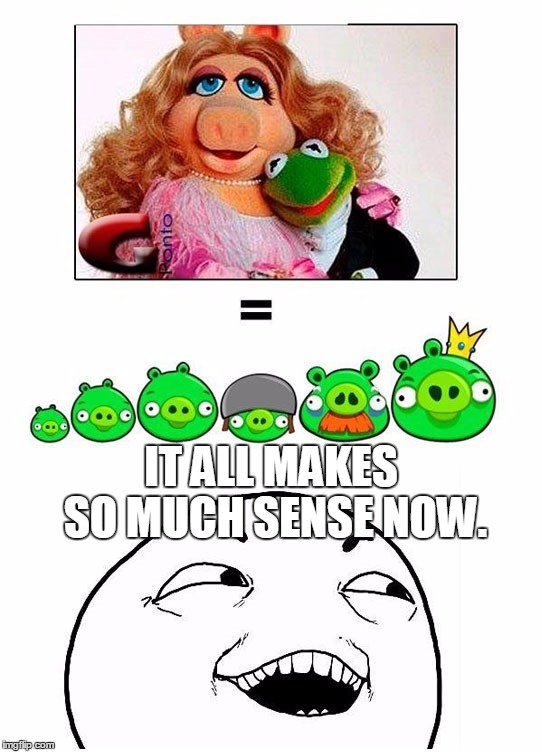 Kermit The Frog + Miss Piggy = Bad Piggies | IT ALL MAKES SO MUCH SENSE NOW. | image tagged in memes,bad piggies,kermit the frog,miss piggy,oh my god,funny | made w/ Imgflip meme maker