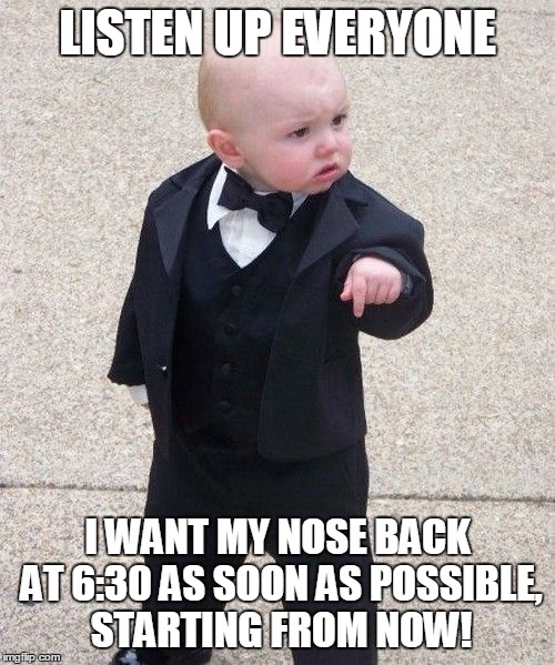 Baby Godfather Meme | LISTEN UP EVERYONE I WANT MY NOSE BACK AT 6:30 AS SOON AS POSSIBLE, STARTING FROM NOW! | image tagged in memes,baby godfather | made w/ Imgflip meme maker