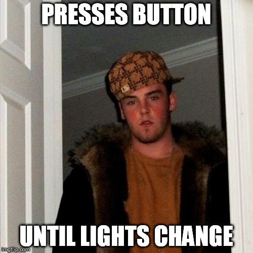 Scumbag Steve Meme | PRESSES BUTTON UNTIL LIGHTS CHANGE | image tagged in memes,scumbag steve | made w/ Imgflip meme maker