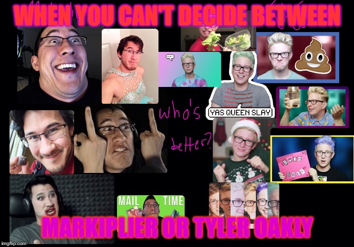 WHEN YOU CAN'T DECIDE BETWEEN MARKIPLIER OR TYLER OAKLY | image tagged in mp or ty | made w/ Imgflip meme maker