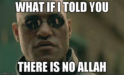 Matrix Morpheus | WHAT IF I TOLD YOU THERE IS NO ALLAH | image tagged in memes,matrix morpheus | made w/ Imgflip meme maker