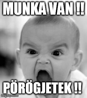 Angry Baby Meme | MUNKA VAN !! PÃ–RÃ–GJETEK !!  | image tagged in memes,angry baby | made w/ Imgflip meme maker