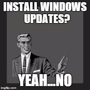 Kill Yourself Guy Meme | INSTALL WINDOWS 
UPDATES? YEAH...NO | image tagged in memes,kill yourself guy,windows update | made w/ Imgflip meme maker
