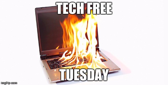 Tech free just got real | TECH FREE TUESDAY | image tagged in tech,free,tuesday,computer,fire | made w/ Imgflip meme maker