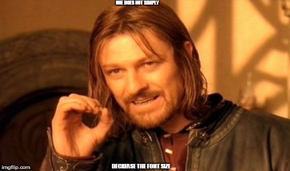 One Does Not Simply | ONE DOES NOT SIMPLY DECREASE THE FONT SIZE | image tagged in memes,one does not simply | made w/ Imgflip meme maker
