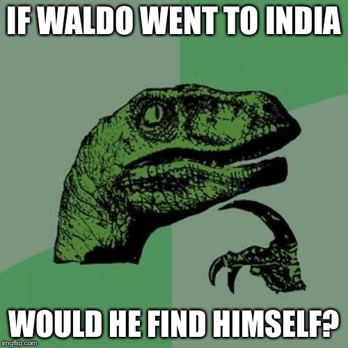 Philosoraptor | IF WALDO WENT TO INDIA WOULD HE FIND HIMSELF? | image tagged in memes,philosoraptor | made w/ Imgflip meme maker