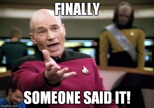 Picard Wtf Meme | FINALLY SOMEONE SAID IT! | image tagged in memes,picard wtf | made w/ Imgflip meme maker