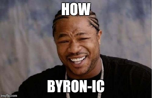 Yo Dawg Heard You Meme | HOW BYRON-IC | image tagged in memes,yo dawg heard you | made w/ Imgflip meme maker