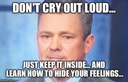 DON'T CRY OUT LOUD... JUST KEEP IT INSIDE... AND LEARN HOW TO HIDE YOUR FEELINGS... | made w/ Imgflip meme maker