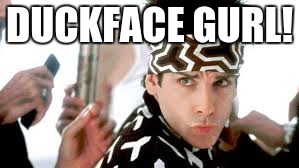 Blue Steel Is The 1st Duck-Facer! | DUCKFACE GURL! | image tagged in duckface | made w/ Imgflip meme maker