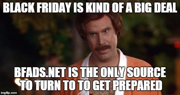 Anchorman | BLACK FRIDAY IS KIND OF A BIG DEAL BFADS.NET IS THE ONLY SOURCE TO TURN TO TO GET PREPARED | image tagged in anchorman | made w/ Imgflip meme maker