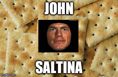 Crackers | JOHN SALTINA | image tagged in crackers | made w/ Imgflip meme maker