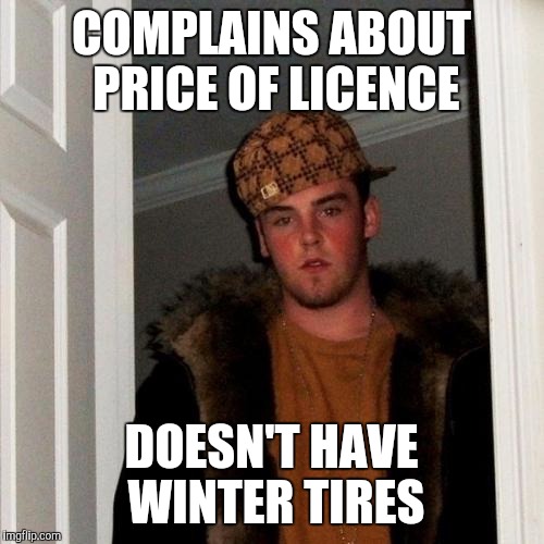 Scumbag Steve | COMPLAINS ABOUT PRICE OF LICENCE DOESN'T HAVE WINTER TIRES | image tagged in memes,scumbag steve | made w/ Imgflip meme maker