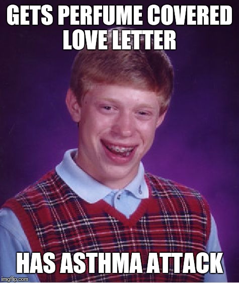 Bad Luck Brian Meme | GETS PERFUME COVERED LOVE LETTER HAS ASTHMA ATTACK | image tagged in memes,bad luck brian | made w/ Imgflip meme maker