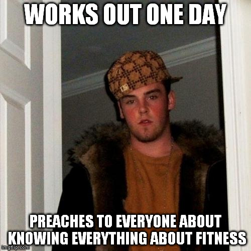 Scumbag Steve Meme | WORKS OUT ONE DAY PREACHES TO EVERYONE ABOUT KNOWING EVERYTHING ABOUT FITNESS | image tagged in memes,scumbag steve | made w/ Imgflip meme maker