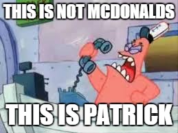 NO THIS IS PATRICK | THIS IS NOT MCDONALDS THIS IS PATRICK | image tagged in no this is patrick | made w/ Imgflip meme maker
