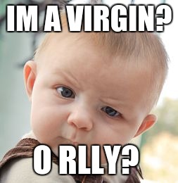 Skeptical Baby | IM A VIRGIN? O RLLY? | image tagged in memes,skeptical baby | made w/ Imgflip meme maker