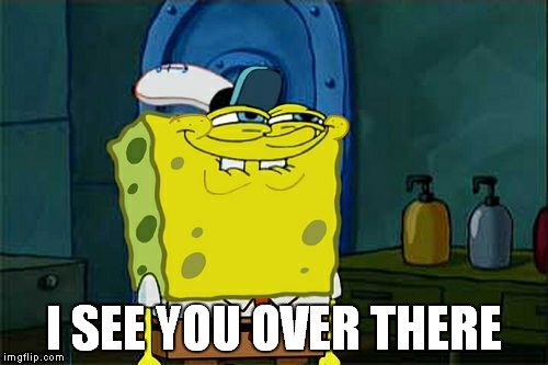 Don't You Squidward | I SEE YOU OVER THERE | image tagged in memes,dont you squidward | made w/ Imgflip meme maker
