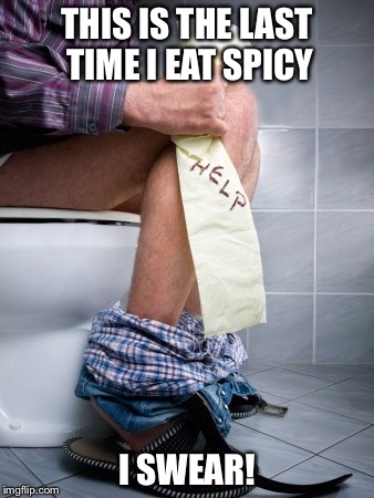 THIS IS THE LAST TIME I EAT SPICY I SWEAR! | image tagged in funny memes,toilet humor | made w/ Imgflip meme maker