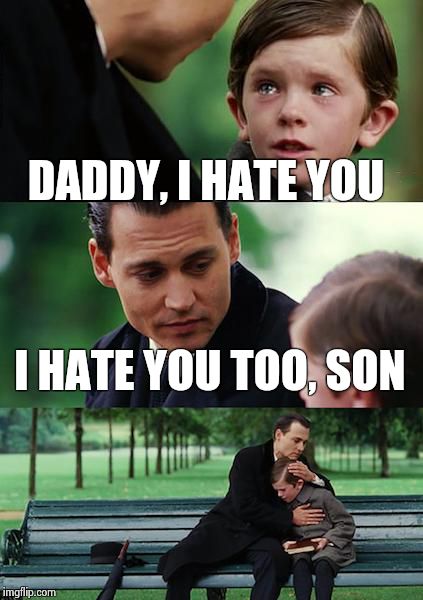 Finding Neverland | DADDY, I HATE YOU I HATE YOU TOO, SON | image tagged in memes,finding neverland | made w/ Imgflip meme maker