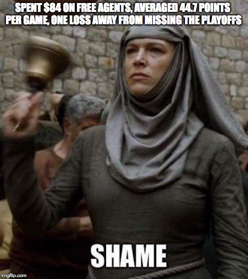 tampashame | SPENT $84 ON FREE AGENTS, AVERAGED 44.7 POINTS PER GAME, ONE LOSS AWAY FROM MISSING THE PLAYOFFS | image tagged in tampashame | made w/ Imgflip meme maker