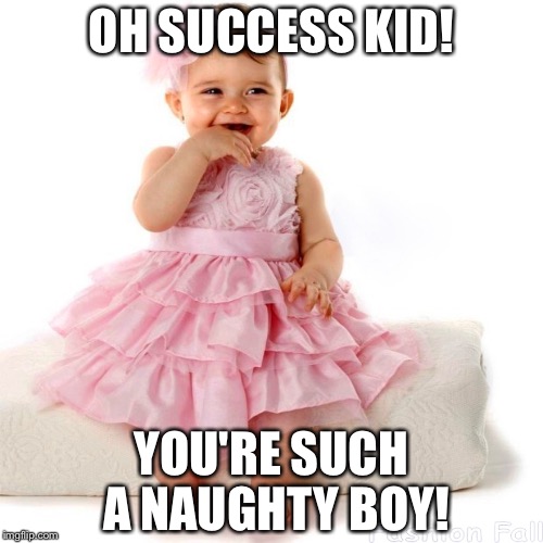 OH SUCCESS KID! YOU'RE SUCH A NAUGHTY BOY! | made w/ Imgflip meme maker