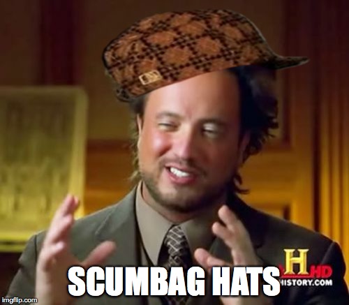 Ancient Aliens | SCUMBAG HATS | image tagged in memes,ancient aliens,scumbag | made w/ Imgflip meme maker